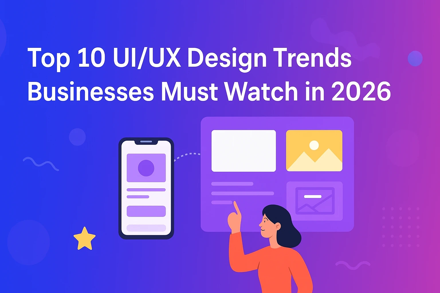 Top 10 UI/UX Design Trends Businesses Must Watch in 2026 Top 10 UI/UX Design Trends Businesses Must Watch in 2026